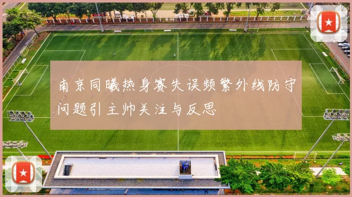 南京同曦热身赛失误频繁外线防守问题引主帅关注与反思